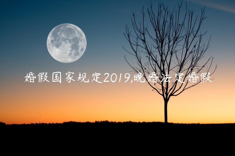 婚假国家规定2019,晚婚法定婚假